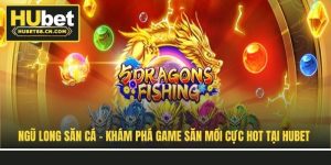ngu-long-san-ca-kham-pha-game-san-moi-cuc-hot-tai-hubet